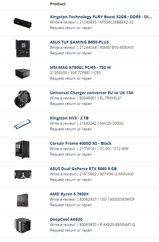 Components bought for my new computer. Includes 32GB Ram, Motherboard, power supply, 2TB HDD, PC case, ASUS Duel GeForce RTX 8GB graphics card, AMD Ryzen 5 processor, and cooling fan